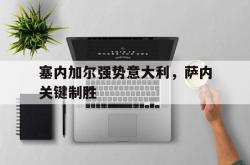开云体育平台APP-塞内加尔强势意大利，萨内关键制胜的简单介绍